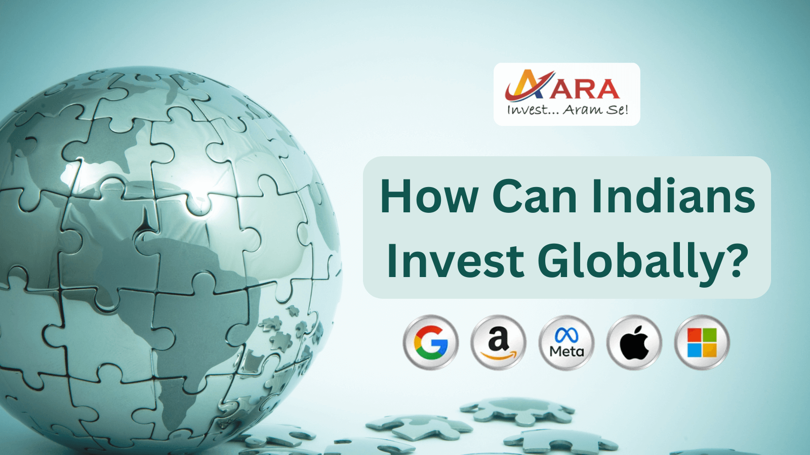 Puzzle globe representing global investing with icons of Google, Amazon, Meta, Apple, Microsoft and ARA Finserv’s branding – How Indians Can Invest Globally