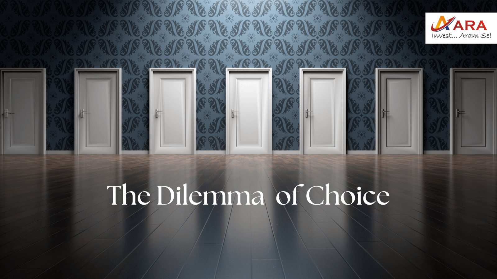 A row of identical closed white doors against a patterned blue wall, symbolizing multiple choices and decision fatigue, with the text “The Dilemma of Choice” and the ARA Finserv logo in the top right corner.